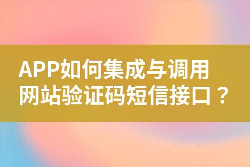 APP如何集成與調(diào)用網(wǎng)站驗(yàn)證碼短信接口？