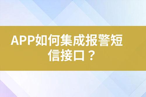 APP如何集成報(bào)警短信接口？
