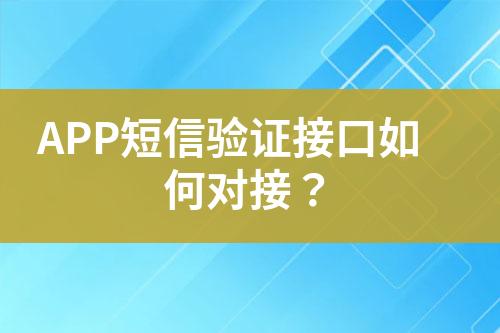 APP短信驗(yàn)證接口如何對(duì)接？