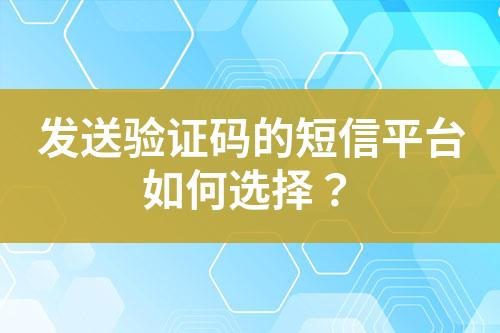 發(fā)送驗證碼的短信平臺如何選擇？
