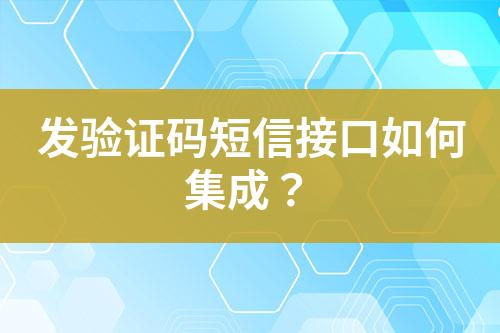 發(fā)驗(yàn)證碼短信接口如何集成？