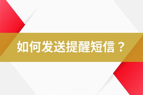如何發(fā)送提醒短信？