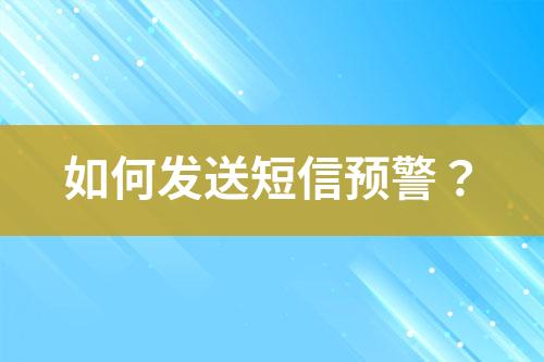 如何發(fā)送短信預(yù)警？