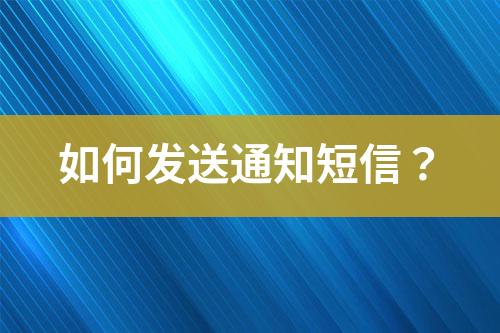 如何發(fā)送通知短信？