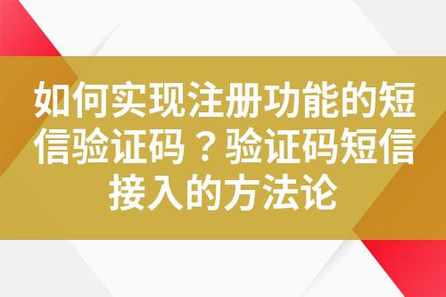 如何實(shí)現(xiàn)注冊(cè)功能的短信驗(yàn)證碼？驗(yàn)證碼短信接入的方法論