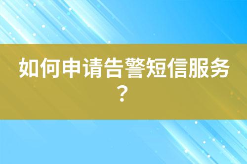 如何申請(qǐng)告警短信服務(wù)？