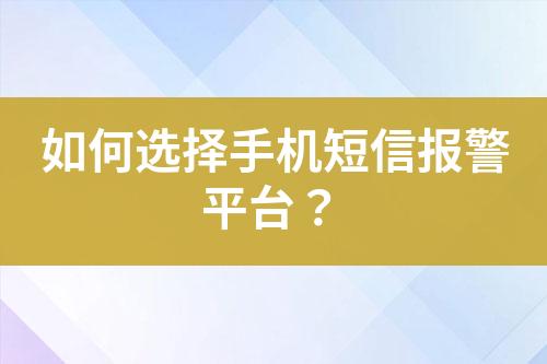 如何選擇手機(jī)短信報警平臺？