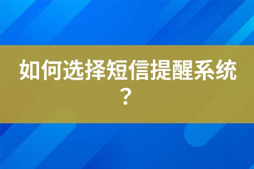 如何選擇短信提醒系統(tǒng)？