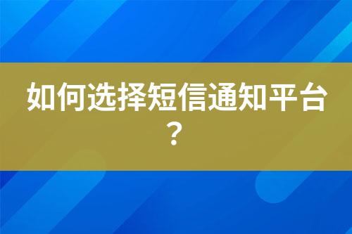 如何選擇短信通知平臺(tái)？