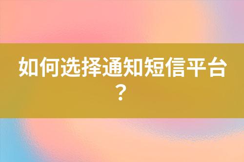 如何選擇通知短信平臺(tái)？