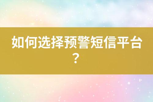 如何選擇預(yù)警短信平臺？