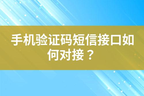 手機(jī)驗(yàn)證碼短信接口如何對(duì)接？