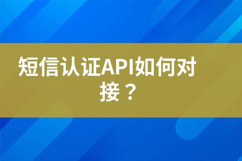 短信認(rèn)證API如何對(duì)接？