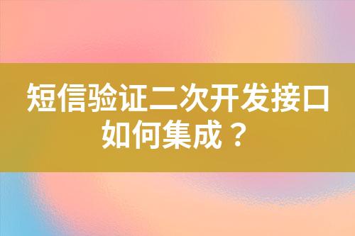 短信驗(yàn)證二次開發(fā)接口如何集成？