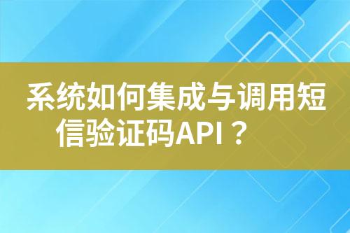 系統(tǒng)如何集成與調(diào)用短信驗(yàn)證碼API？