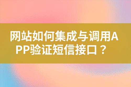 網(wǎng)站如何集成與調(diào)用APP驗證短信接口？
