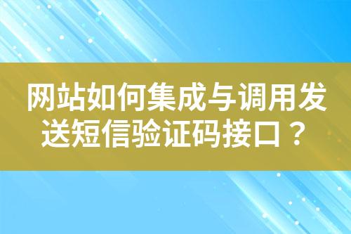網(wǎng)站如何集成與調(diào)用發(fā)送短信驗(yàn)證碼接口？