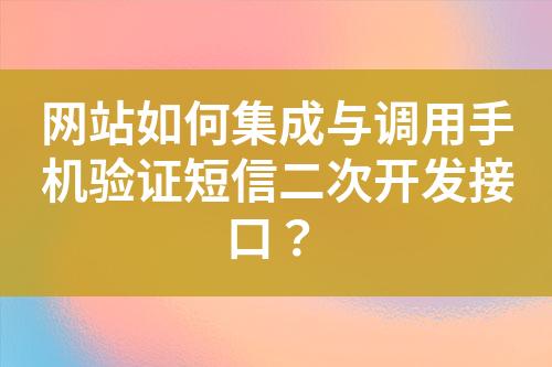網(wǎng)站如何集成與調用手機驗證短信二次開發(fā)接口？