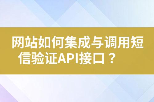 網(wǎng)站如何集成與調(diào)用短信驗(yàn)證API接口？