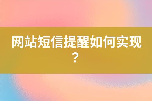 網站短信提醒如何實現(xiàn)？