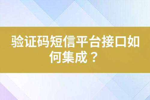 驗(yàn)證碼短信平臺(tái)接口如何集成？
